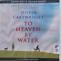 To Heaven by Water written by Justin Cartwright performed by Nigel Anthony on Audio CD (Unabridged)